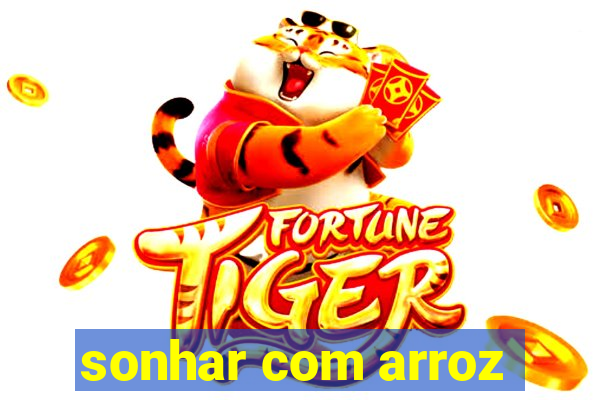 sonhar com arroz